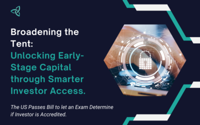 Broadening the Tent: Unlocking Early-Stage Capital  through Smarter Investor Access. The US Passes Bill to let an Exam Determine if Investor is Accredited. 